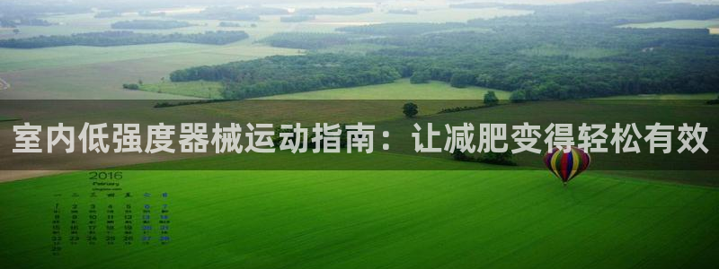 尊龙登录地址：室内低强度器械运动指南：让减肥变得轻松