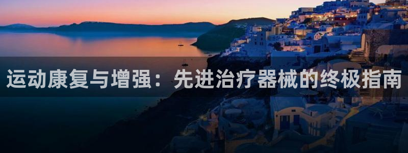 尊龙人生就是博d88官方网站：运动康复与增强：先进治