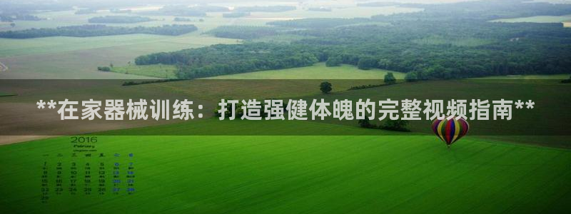 凯时平台官网RA来就送38：**在家器械训练：打造强