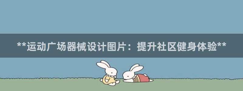 凯时官网手机版下载：**运动广场器械设计图片：提升社