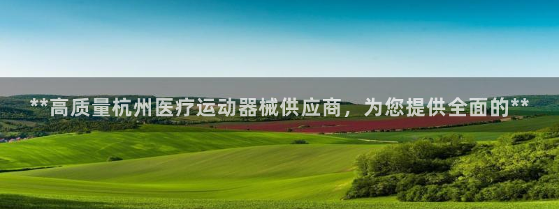 尊龙人生就是博现金：**高质量杭州医疗运动器械供应商