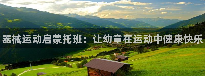 尊龙凯时提款冻卡吗：器械运动启蒙托班：让幼童在运动中健康快乐