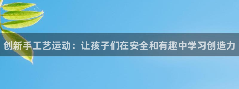 凯时kb88·中国官方网站：创新手工艺运动：让孩子们
